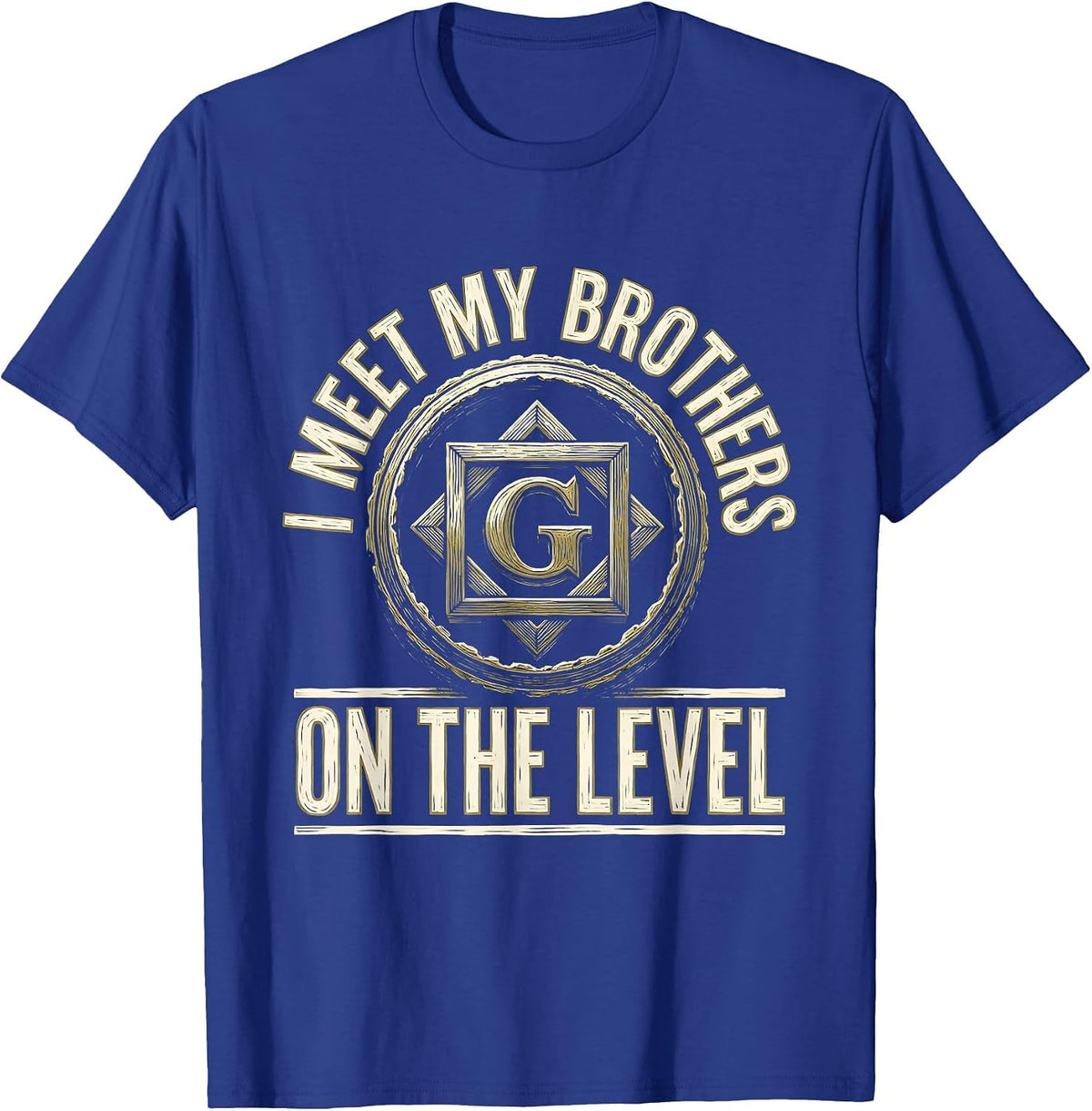 I Meet My Brothers On The Level Masonic Freemason Fraternal T-Shirt - Royal Blue