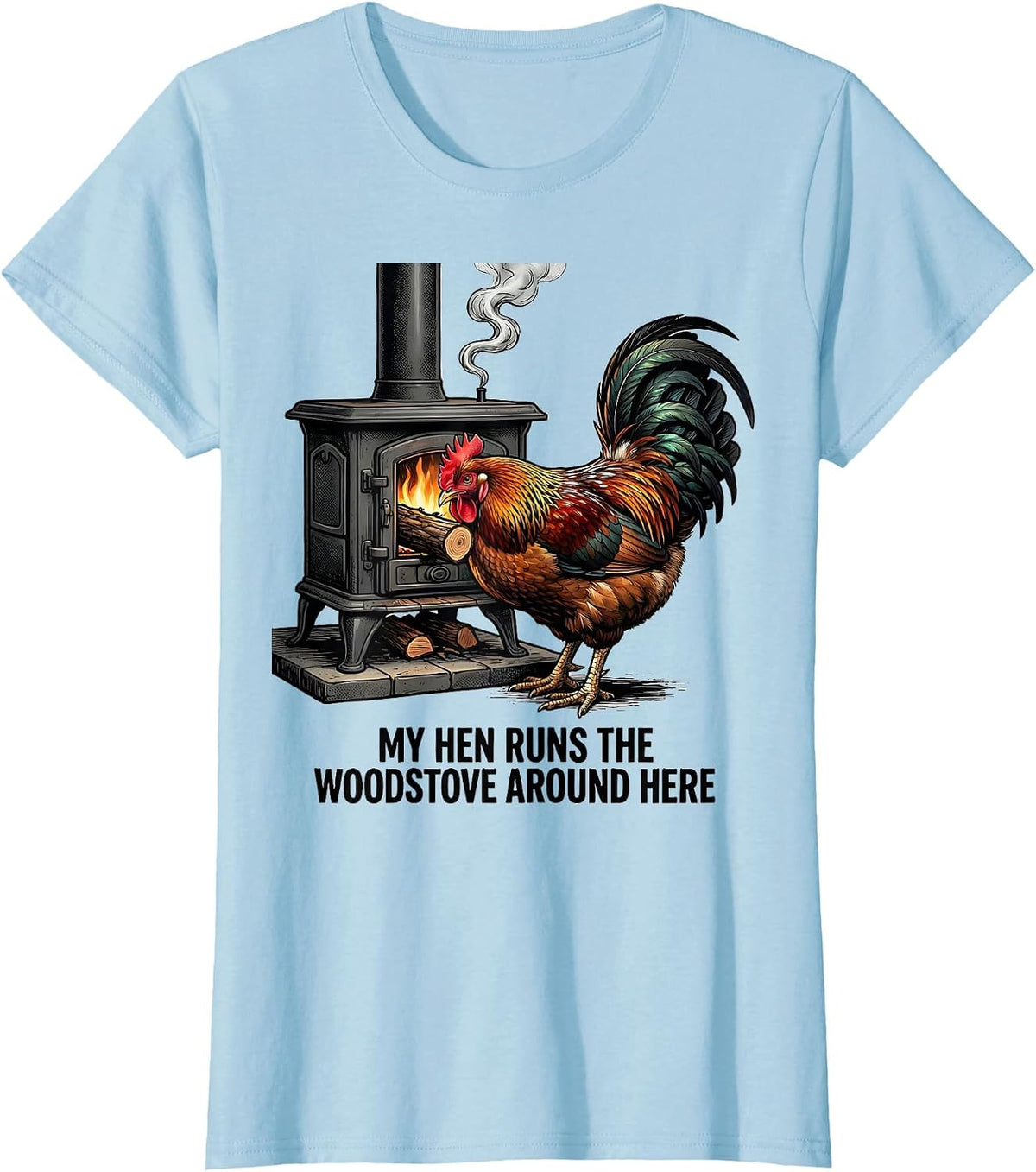 My Hen Runs The Woodstove Around Here Funny Chicken Lover T-Shirt - Baby Blue