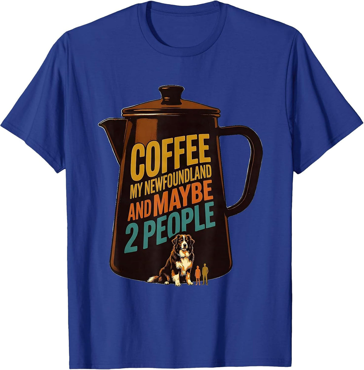 Coffee, My Newfoundland, And Maybe 2 People Funny Dog Owner T-Shirt - Royal Blue