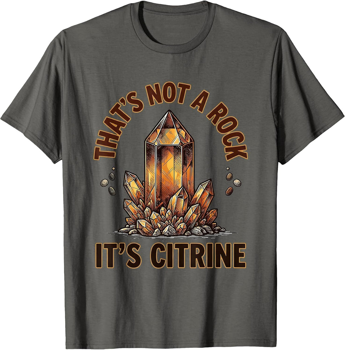 That's Not A Rock It's Citrine Funny Rock Collector Geology T-Shirt - Asphalt Grey