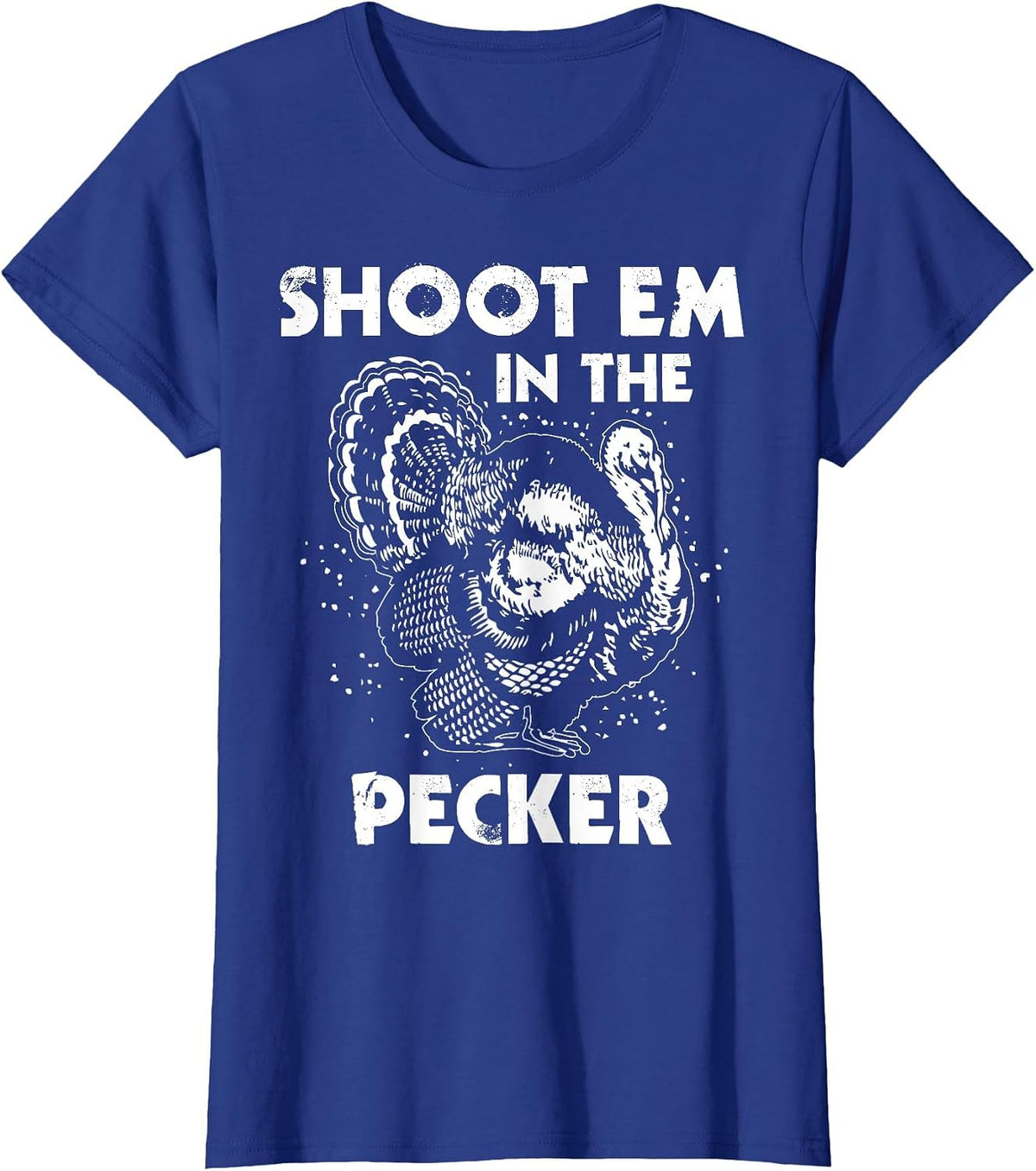 Shoot Em in The Pecker Funny Turkey Legend Hunting Design T-Shirt - Royal Blue