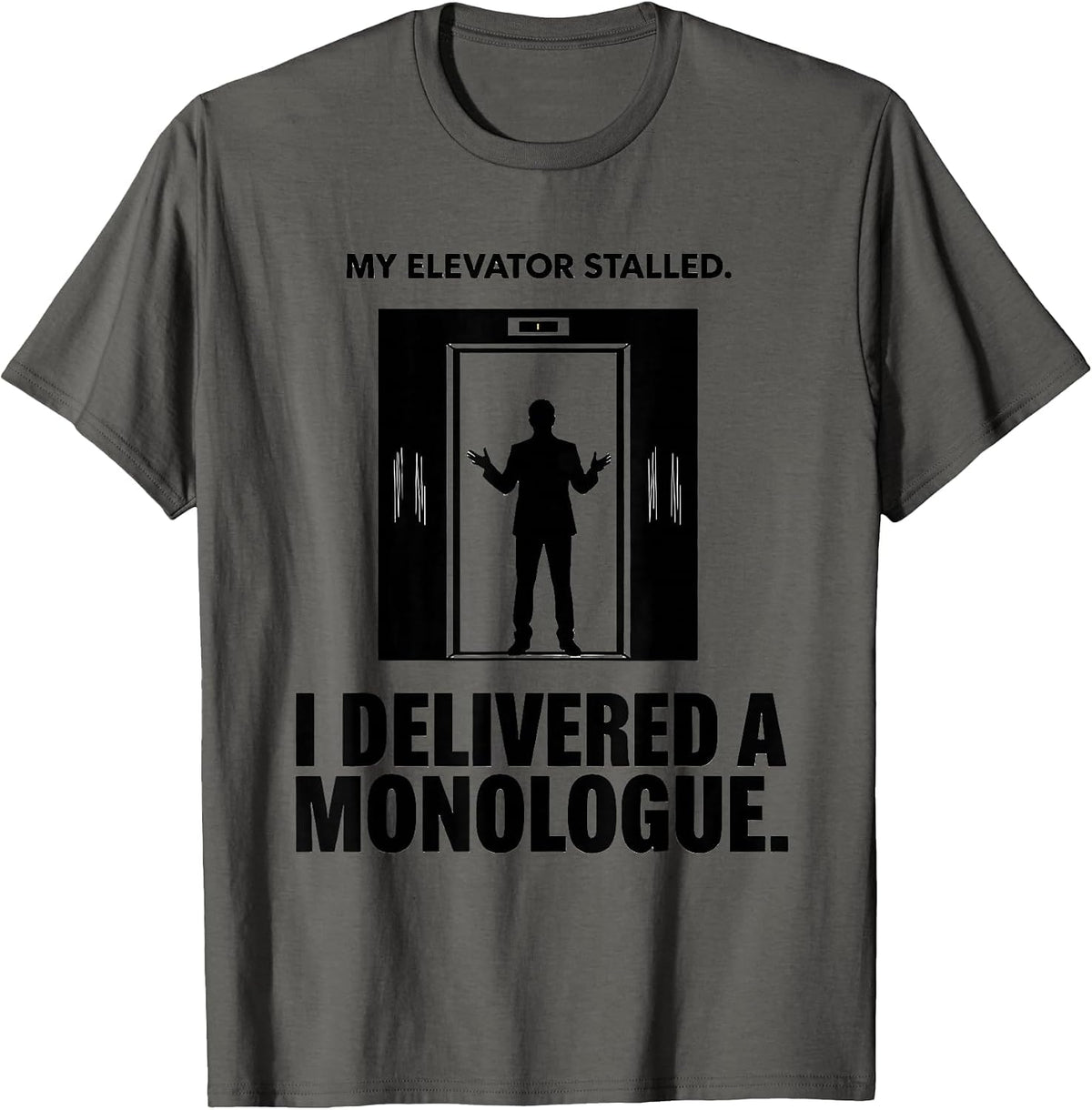 My Elevator Stalled I Delivered A Monologue Funny T-Shirt - Asphalt Grey