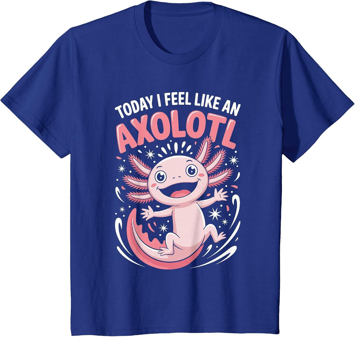 Today I Feel Like an Axolotl Funny Cute Quirky Animal Saying T-Shirt - Royal Blue