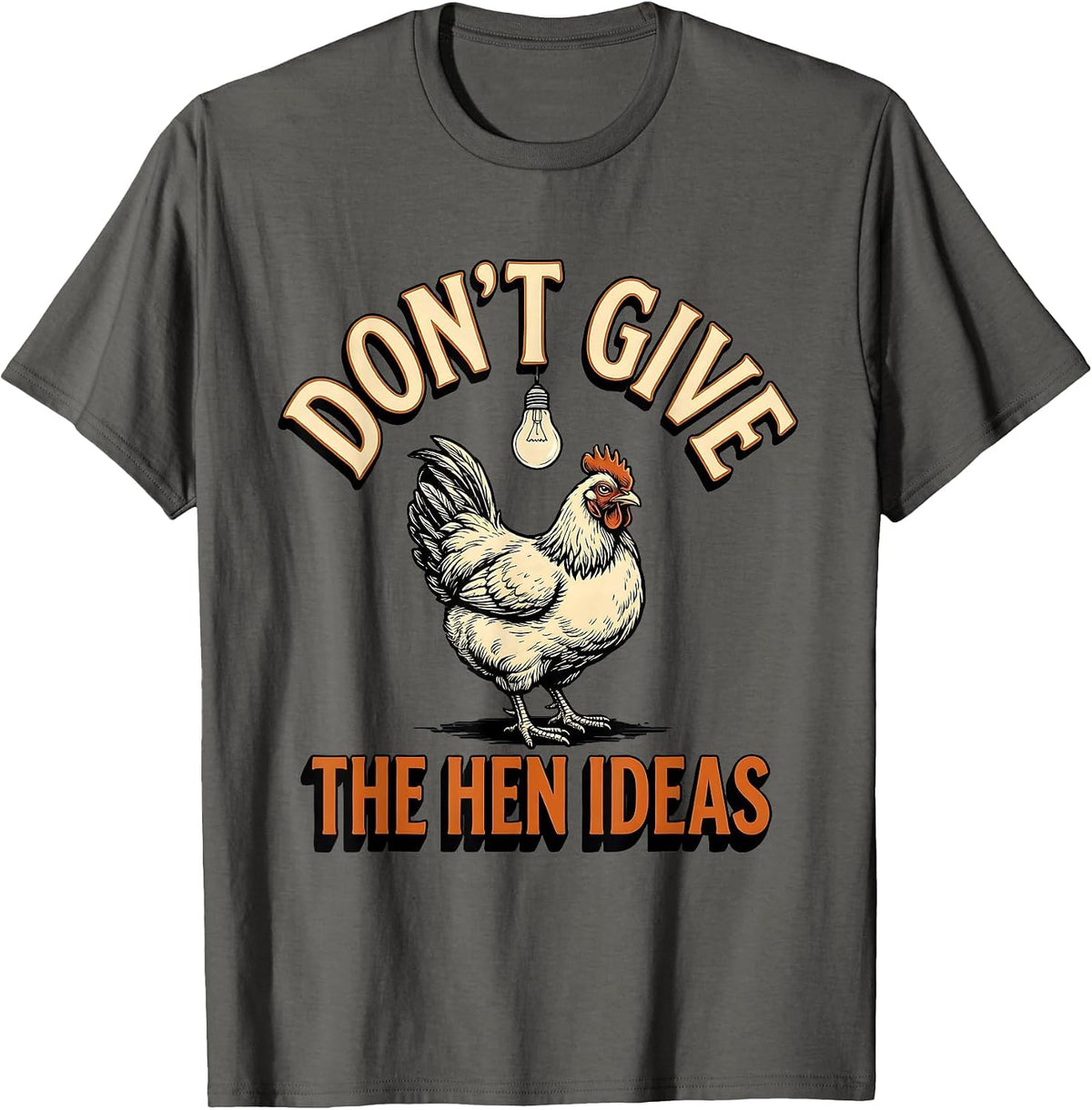 Don't Give The Hen Ideas Funny Chicken Lover Farm Humor T-Shirt - Asphalt Grey