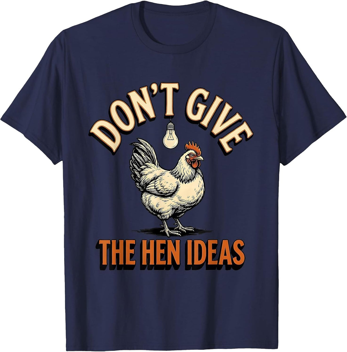 Don't Give The Hen Ideas Funny Chicken Lover Farm Humor T-Shirt - Navy Blue