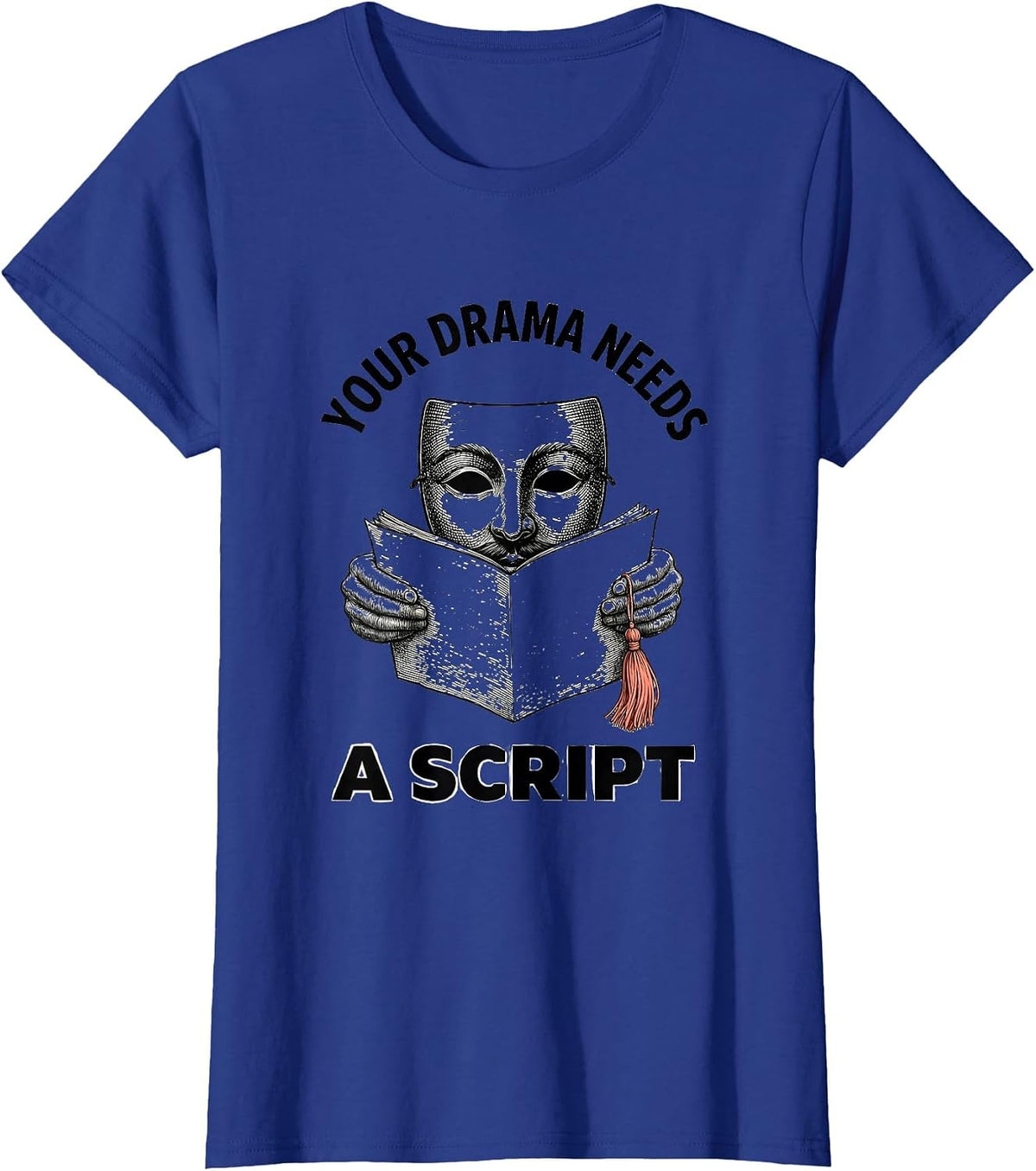 Women's Your Drama Needs A Script Funny Theater Kid Drama Student T-Shirt - Royal Blue