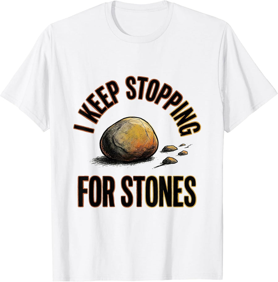 Men's I Keep Stopping For Stones Funny Rock Collector Geology T-Shirt - White