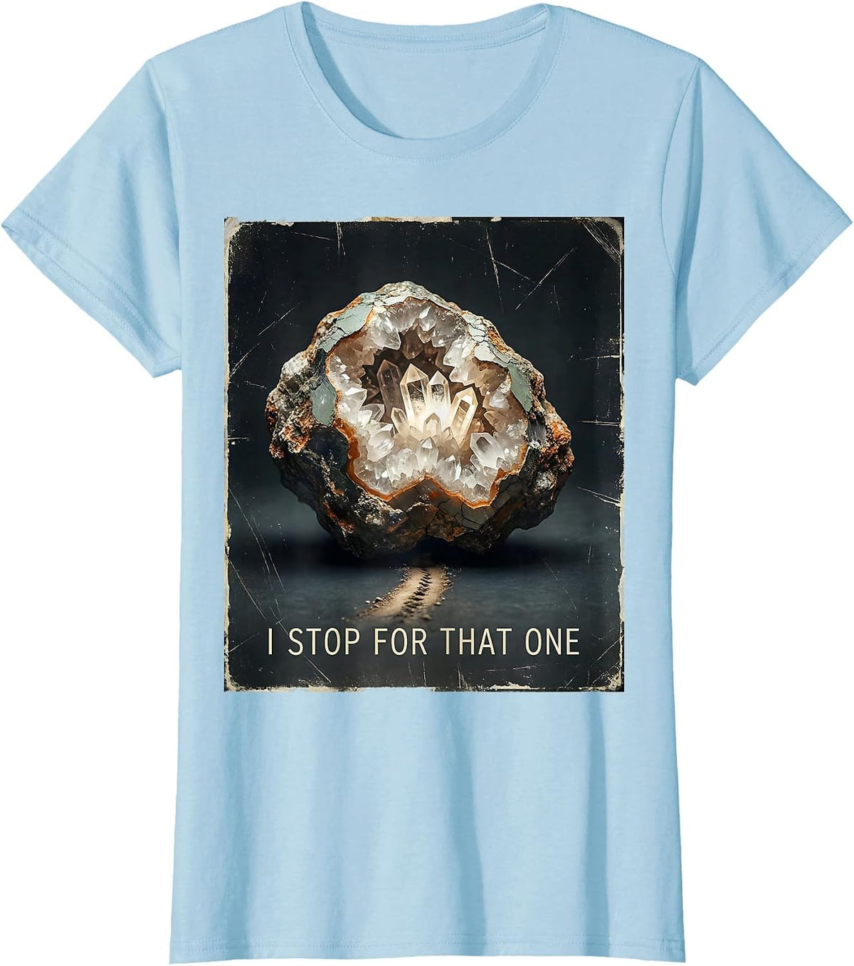Women's I Stop For That One Distressed Rock Collector Geode Hunter T-Shirt - Baby Blue