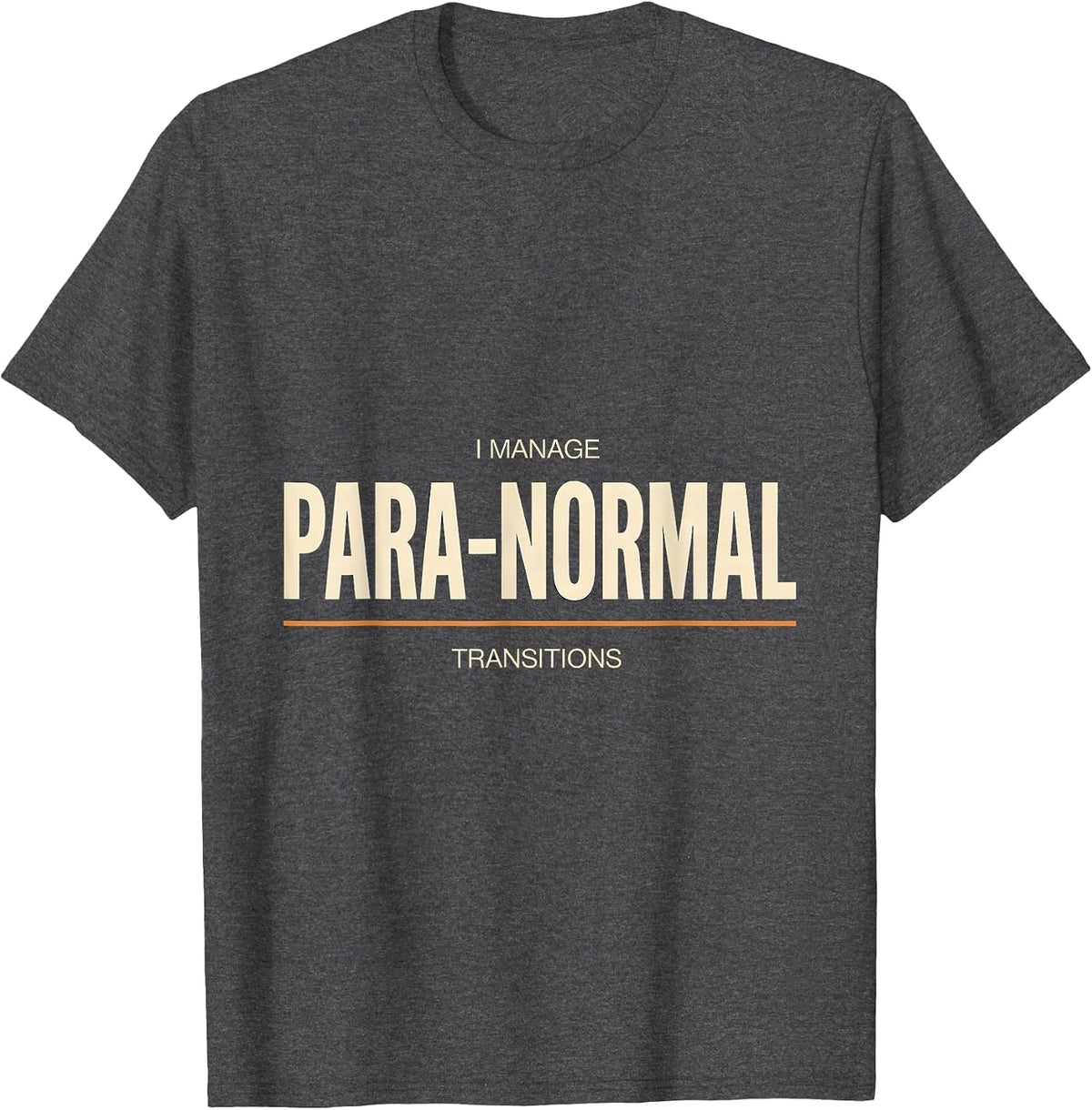 Men's I Manage Para-Normal Transitions Funny Paraprofessional Para T-Shirt - Dark Heather Grey