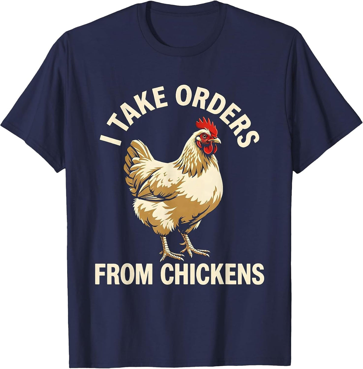 I Take Orders From Chickens Funny Chicken Lover Humor Gift T-Shirt - Navy Blue