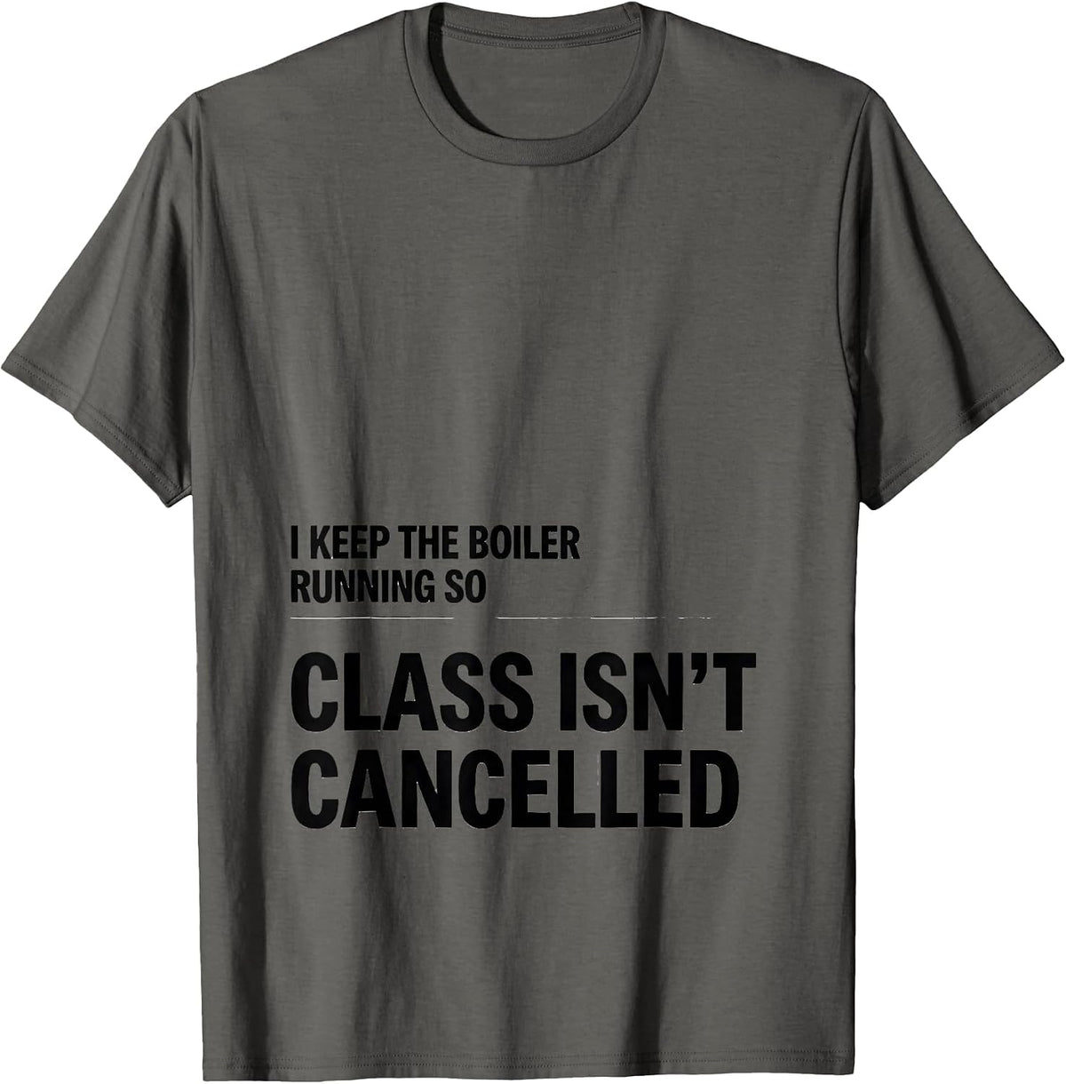 I Keep The Boiler Running So Class Isn't Cancelled Funny T-Shirt - Asphalt Grey