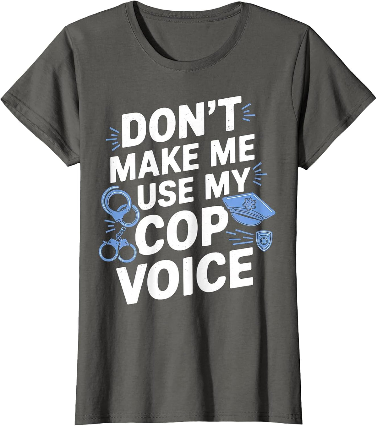 Don't Make Me Use My Cop Voice T-Shirt - Asphalt Grey