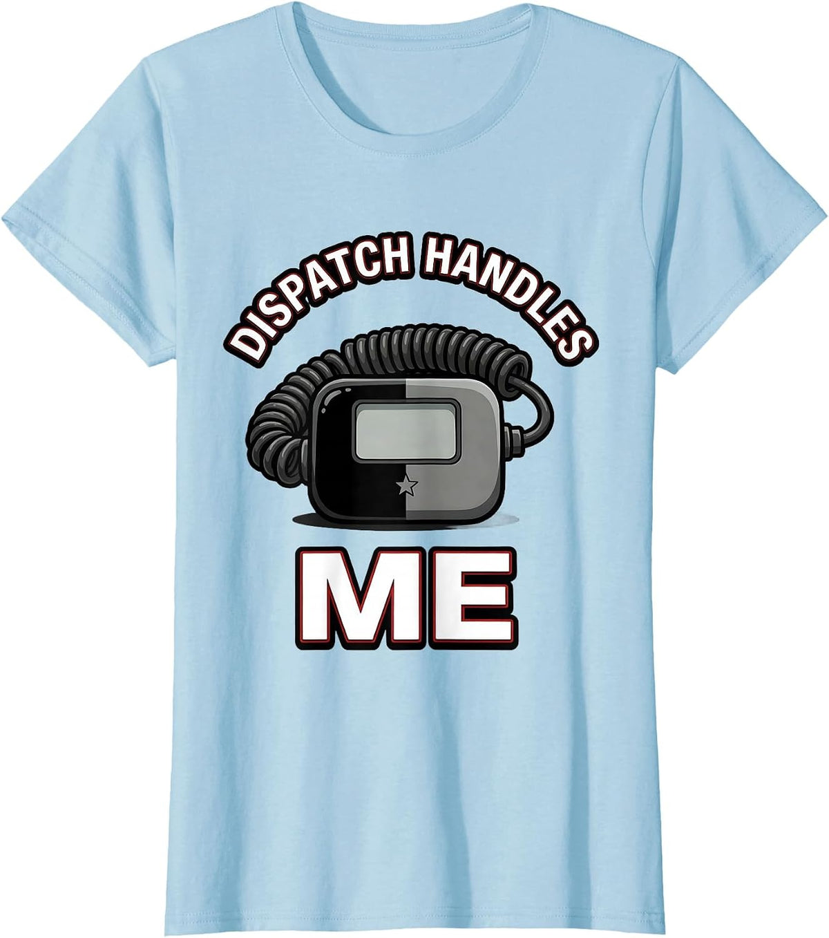 Dispatch Handles Me Funny Police Officer Cop Humor Gift T-Shirt - Baby Blue