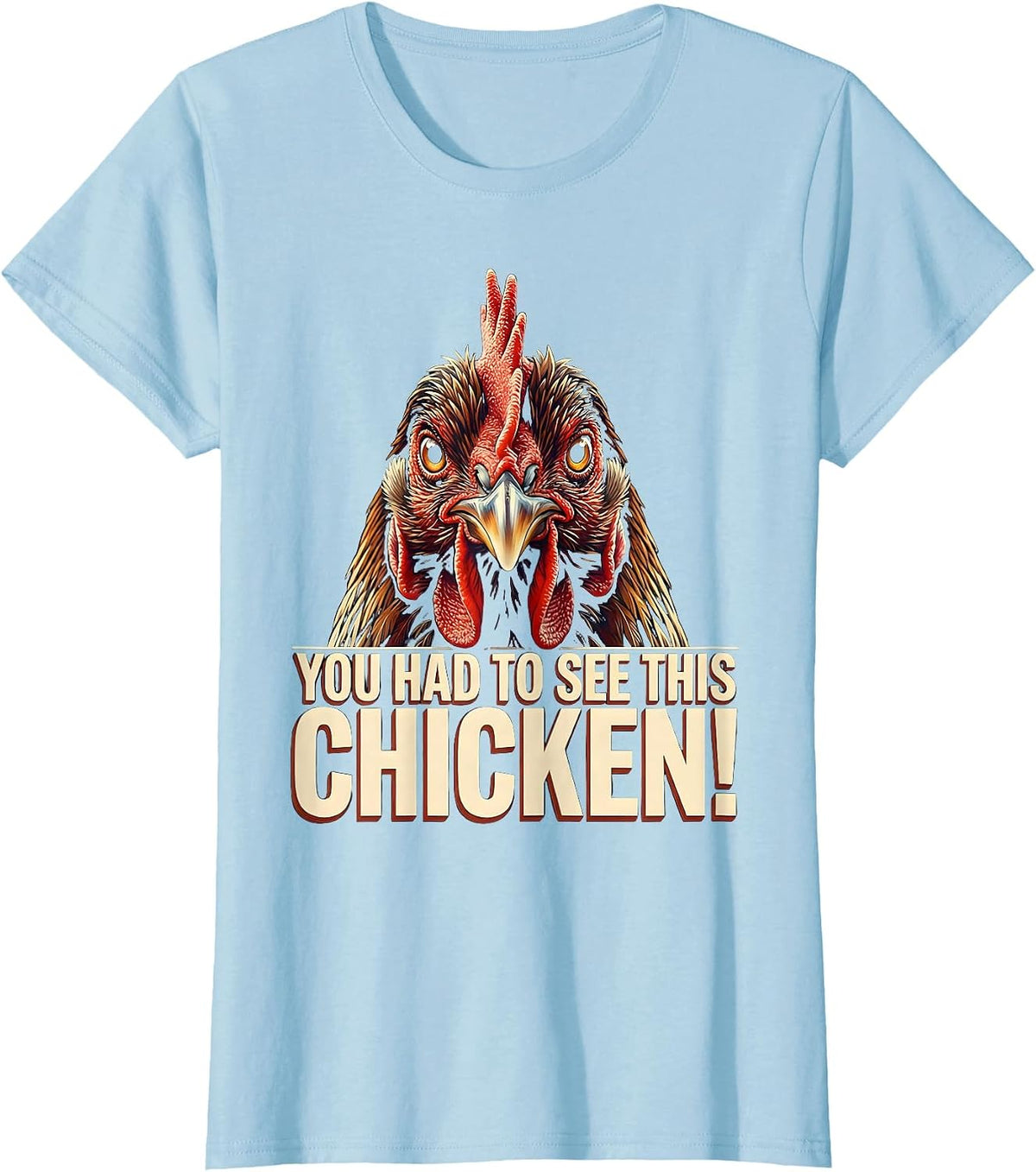 You Had To See This — Chicken! Funny Chicken Lover Humor T-Shirt - Baby Blue