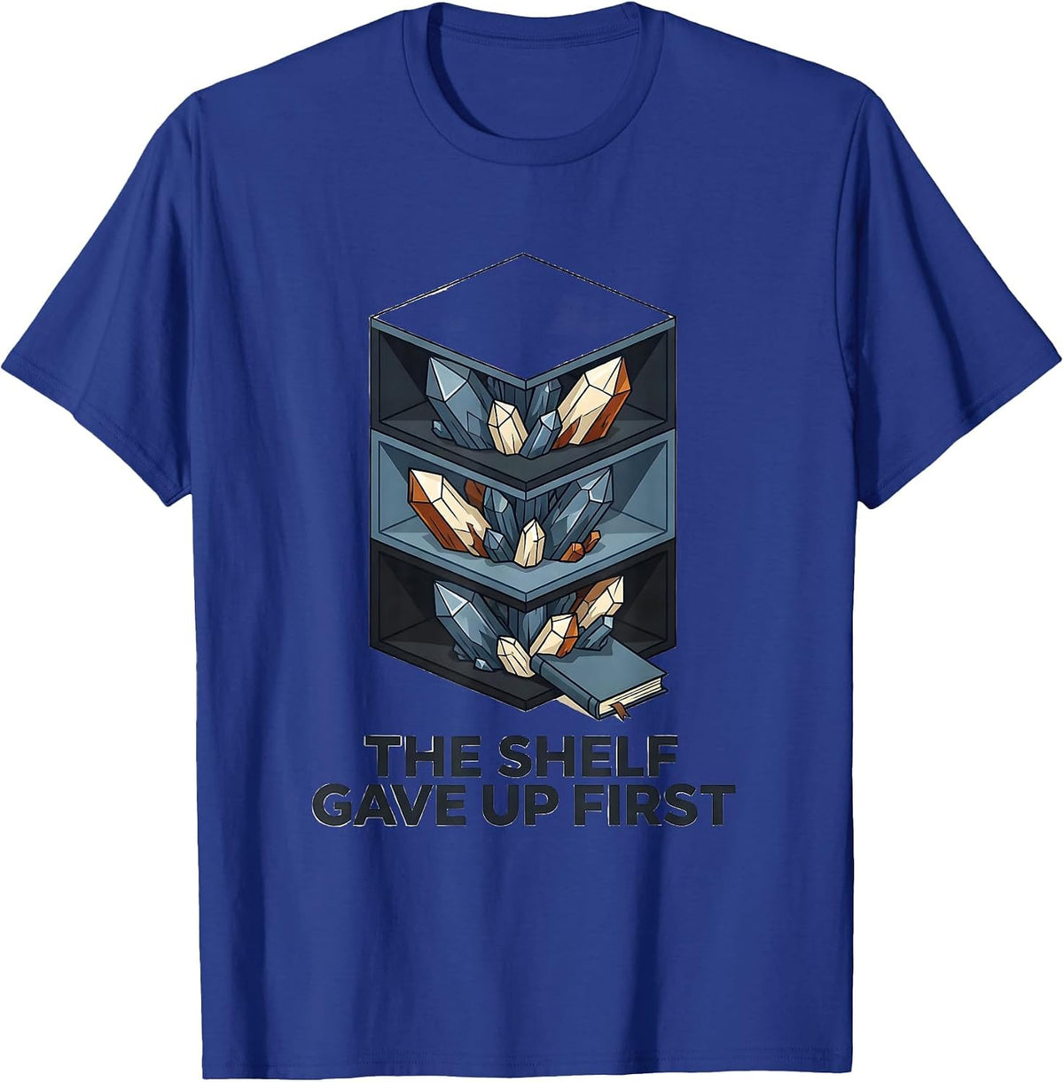 The Shelf Gave Up First Funny Geode Rock Collector Humor T-Shirt - Royal Blue