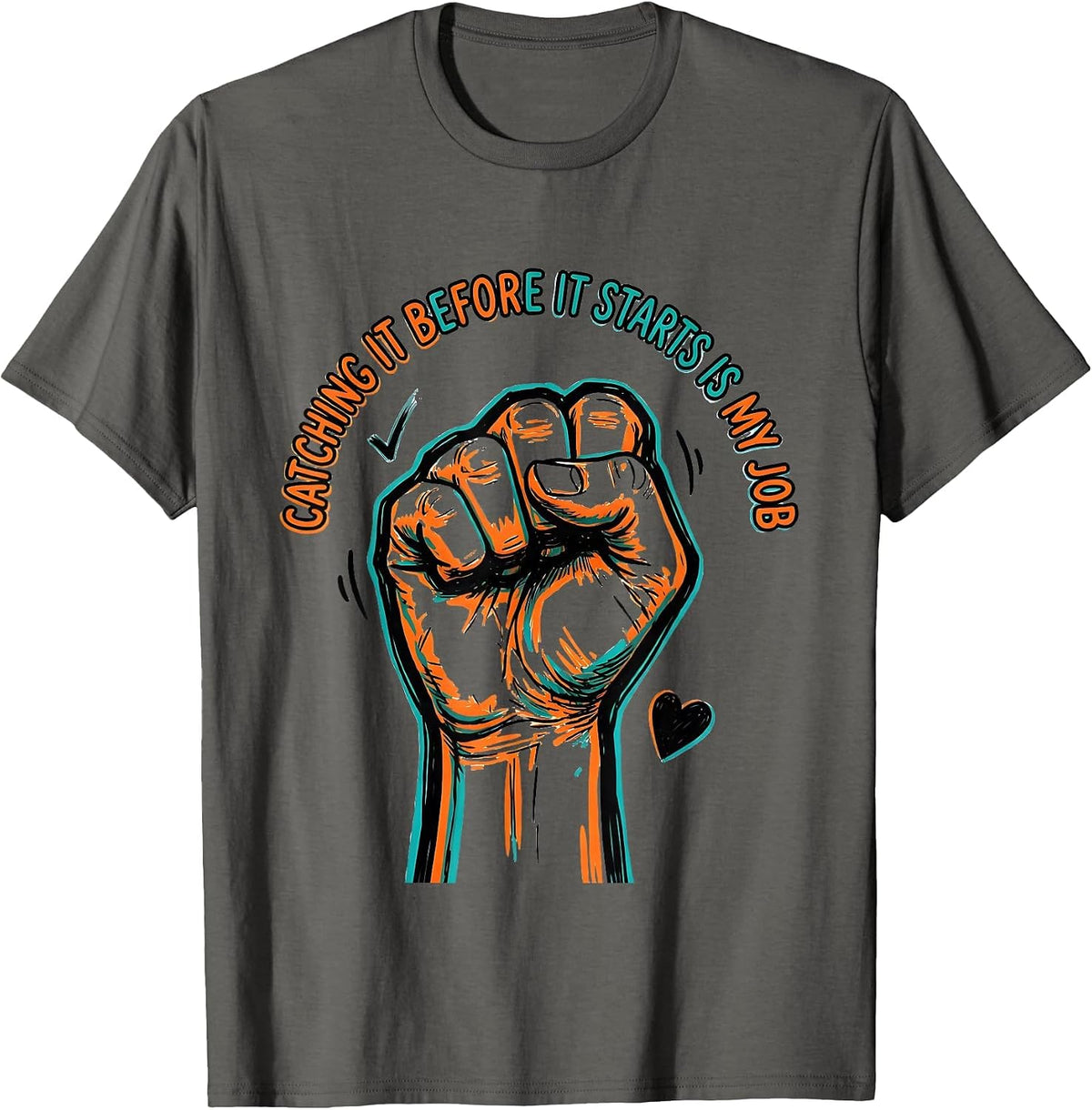 Men's Catching It Before It Starts Is My Job Funny Paraeducator T-Shirt - Asphalt Grey