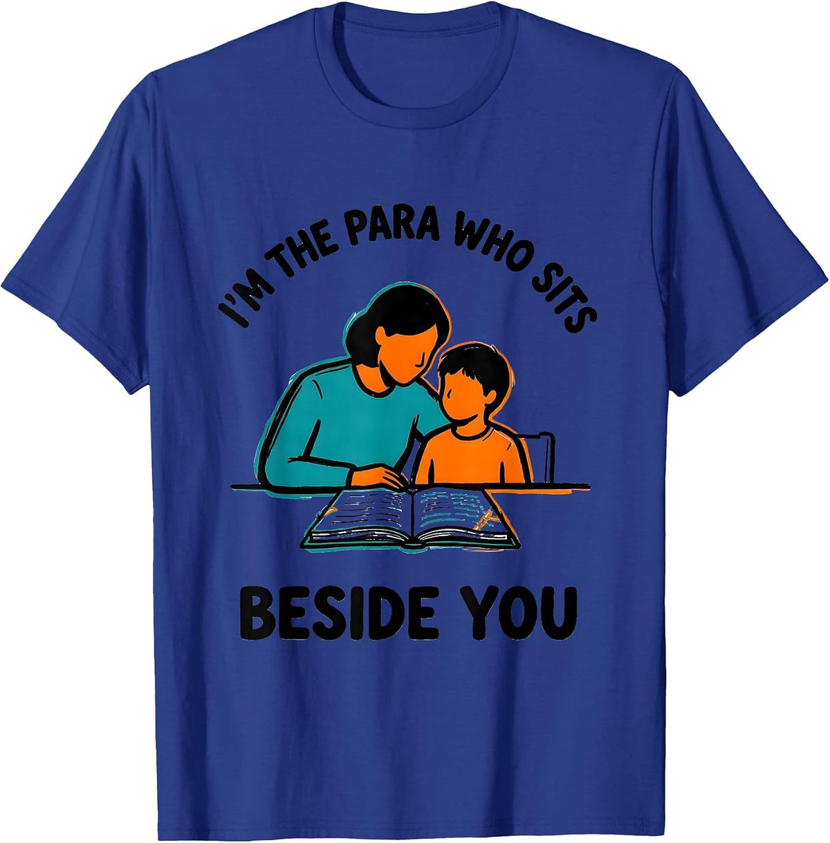 I'm The Para Who Sits Beside You Funny Paraprofessional T-Shirt - Royal Blue