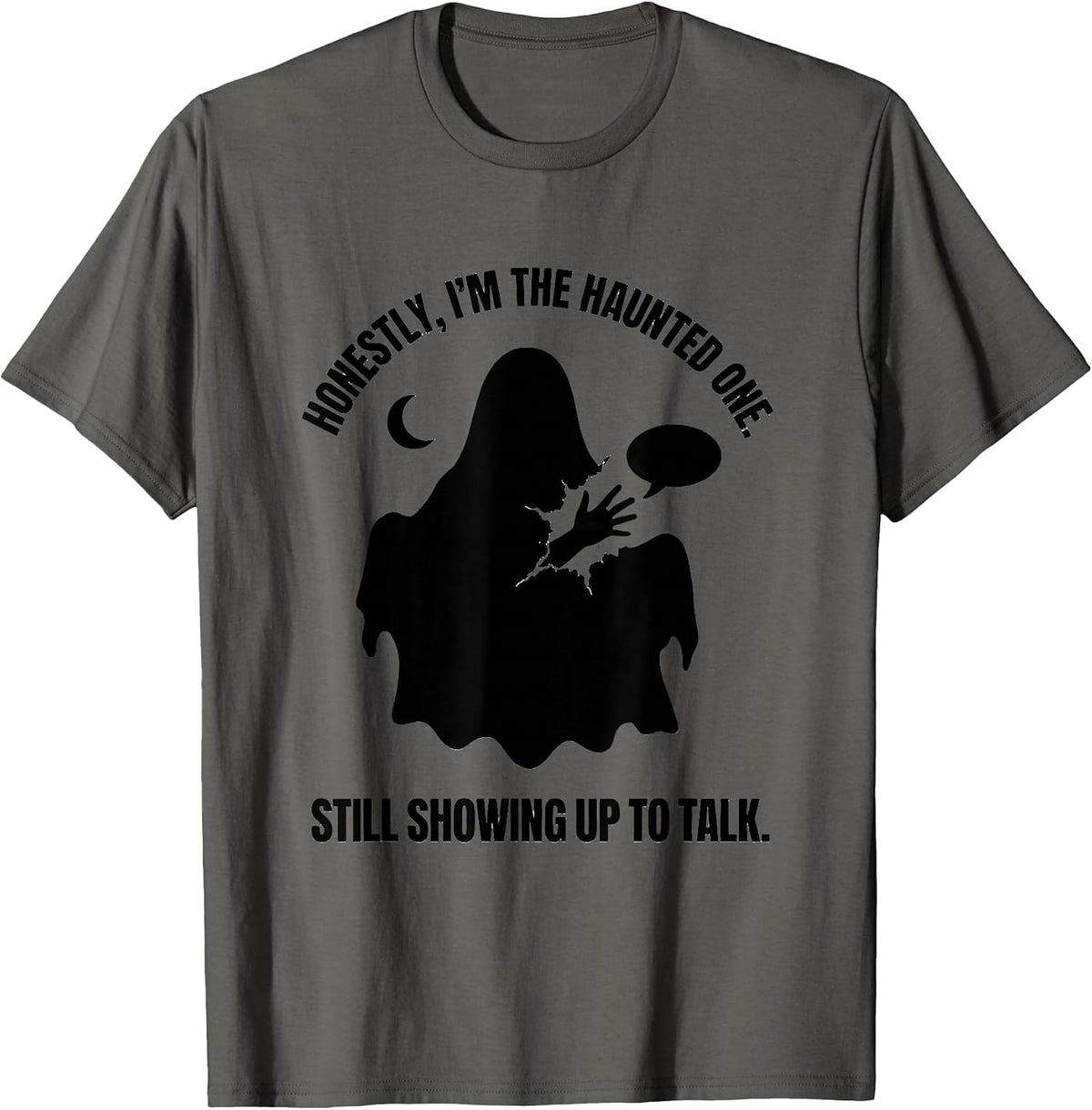 Honestly, I'm The Haunted One. Still Showing Up To Talk. T-Shirt - Asphalt Grey