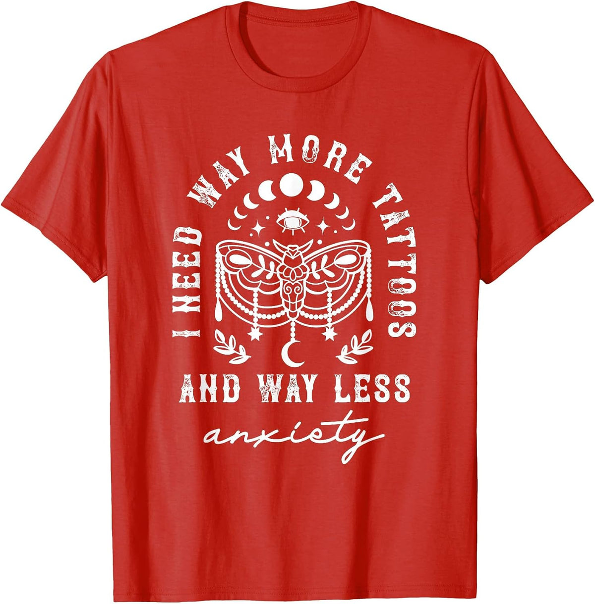 I Need Way More Tattoos and Way Less Anxiety Sarcasm T-Shirt - Red
