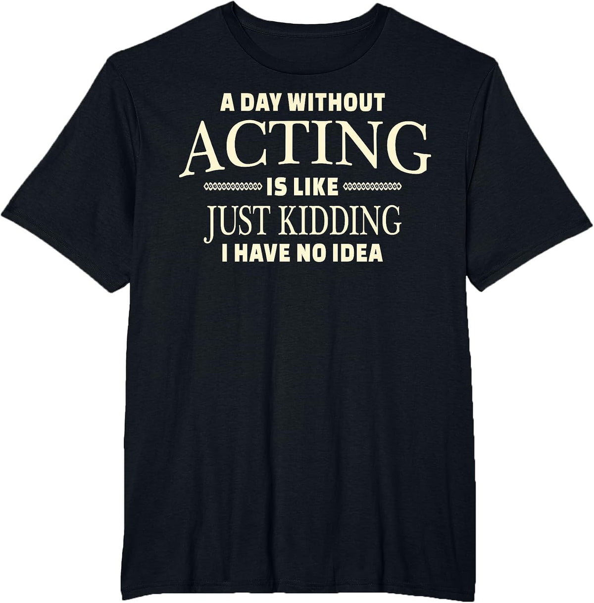 A Day Without Acting T-Shirt for Stage Actress and Actors - Black