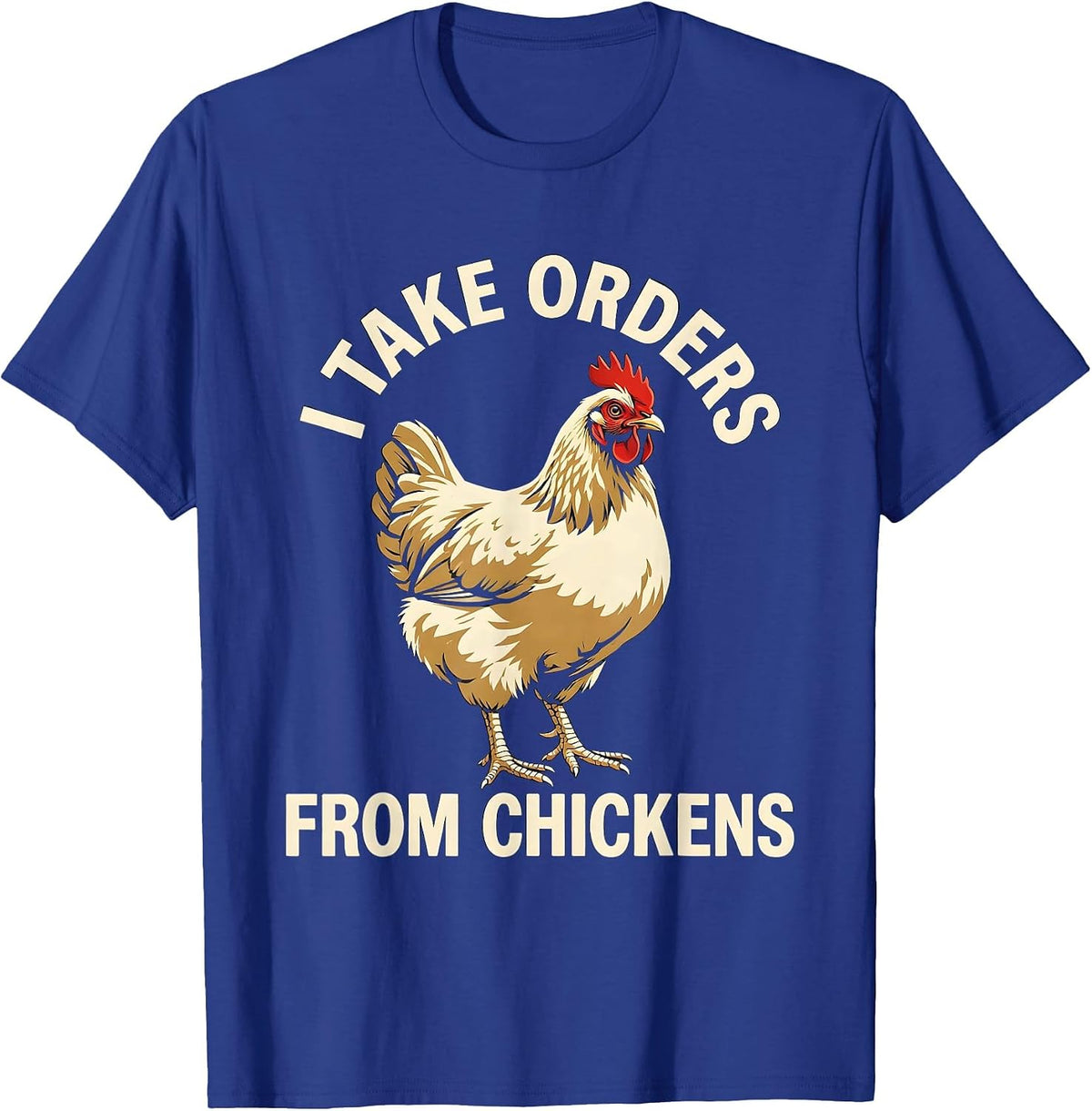 I Take Orders From Chickens Funny Chicken Lover Humor Gift T-Shirt - Royal Blue