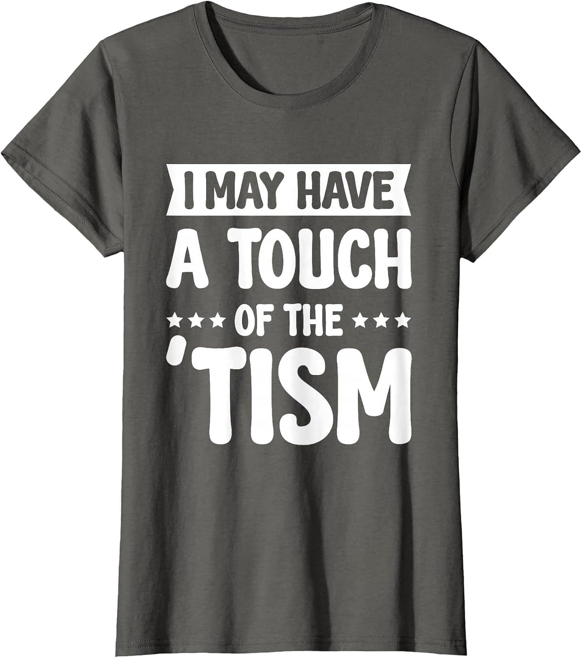 I May Have A Touch of The Tism T-Shirt - Asphalt Grey