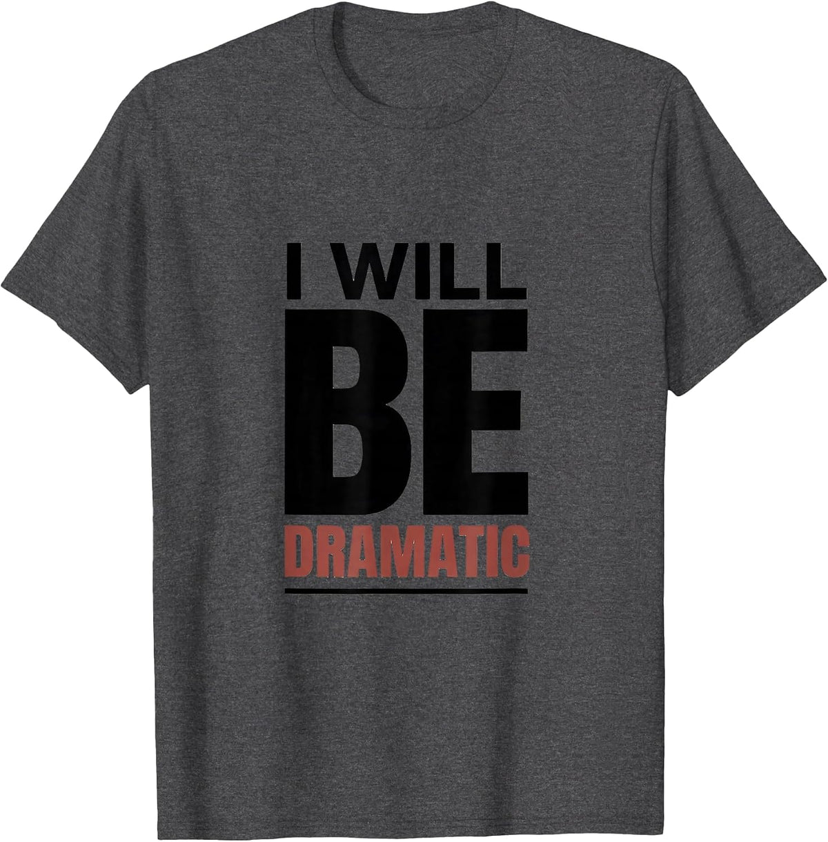Men's I Will Be Dramatic Minimalist Literary Drama Humor T-Shirt - Dark Heather Grey