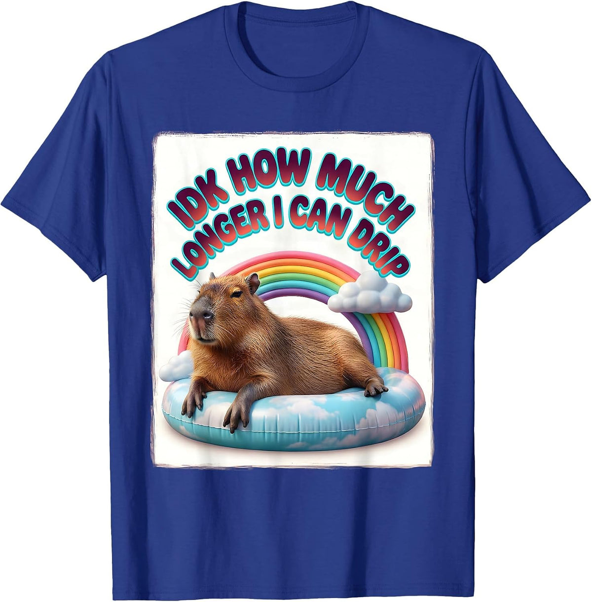 Idk How Much Longer I Can Drip Funny Capybara Dank Meme T-Shirt - Royal Blue