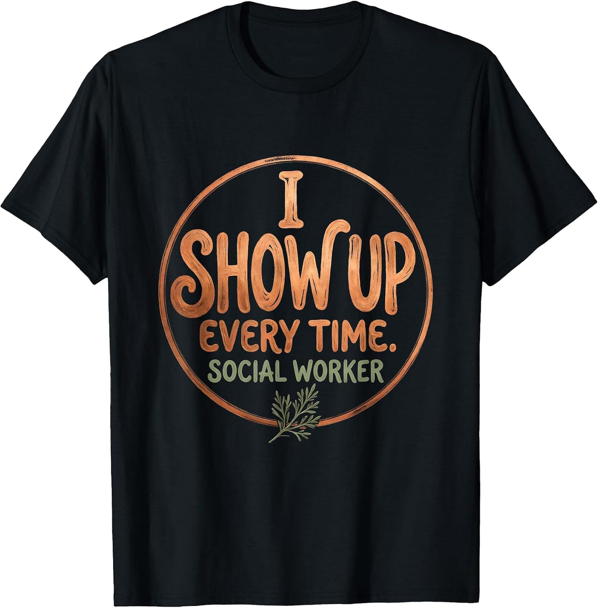 Men's I Show Up. Every Time. Social Worker Boho Typography T-Shirt - Black