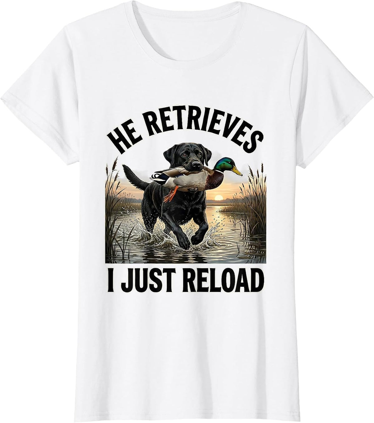 Women's He Retrieves, I Just Reload Rustic Southern Duck Hunting T-Shirt - White