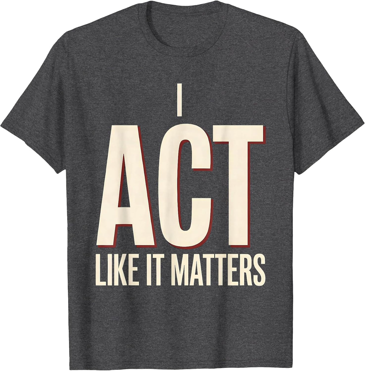 Men's I Act Like It Matters Witty Literary Drama Humor Shakespeare T-Shirt - Dark Heather Grey