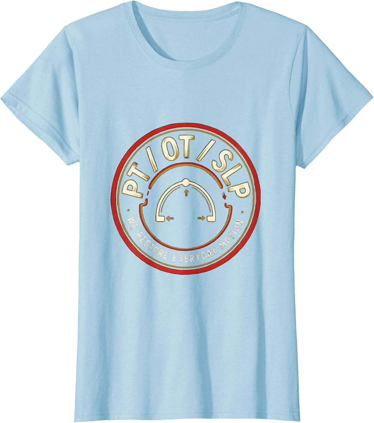 PT / OT / SLP / We Restore Everyday Motion Physical Therapy T-Shirt - Baby Blue