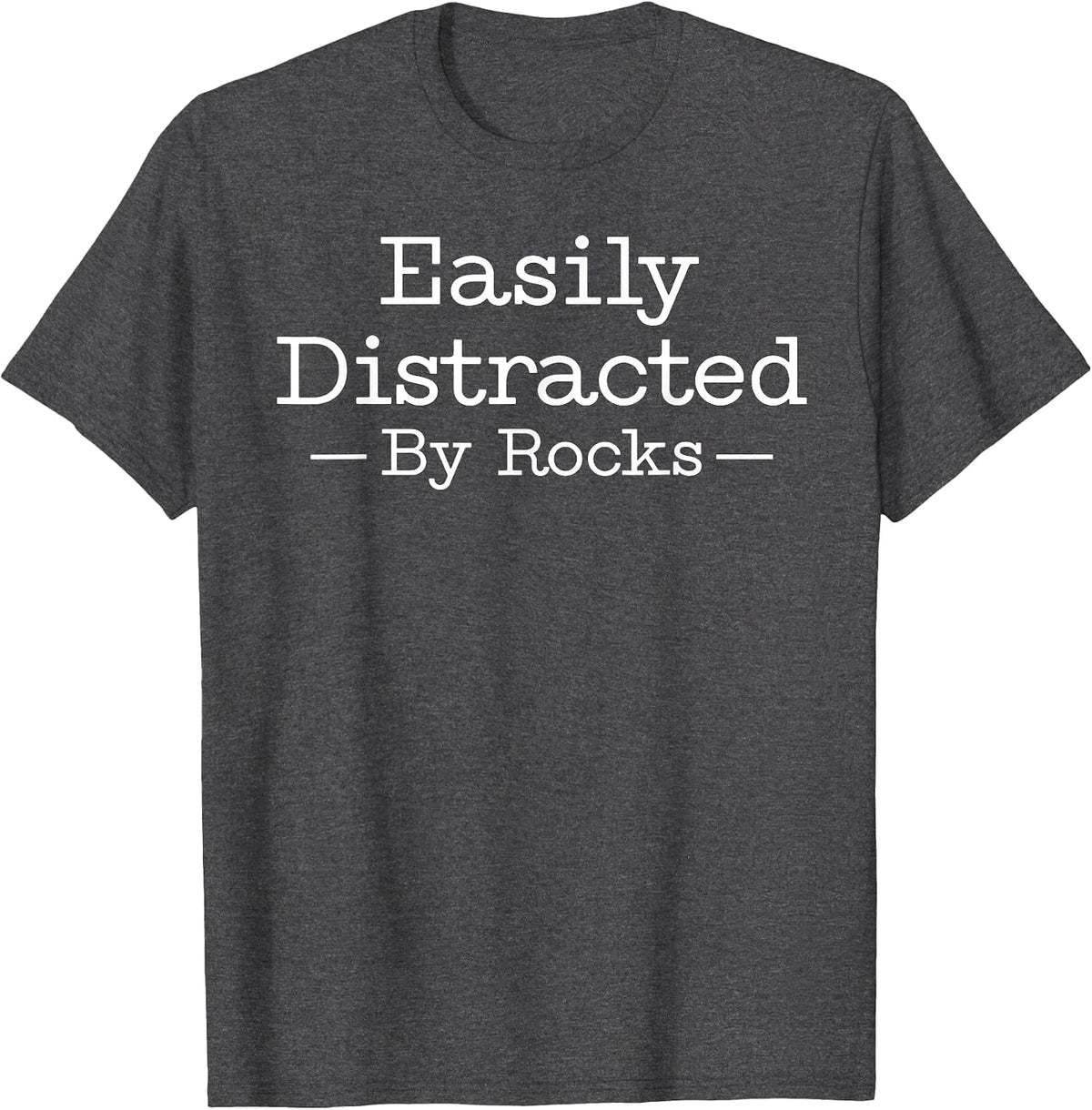 Easily Distracted By Rocks Funny Geology Rock Lover T-Shirt - Dark Heather Grey