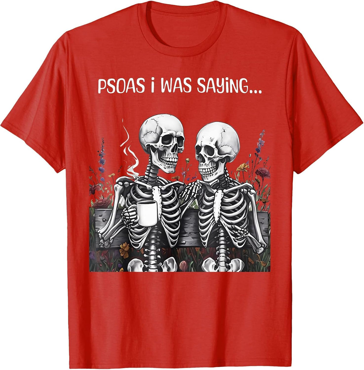 Funny Flower Skeleton Psoas I was Saying Massage Therapist T-Shirt - Red