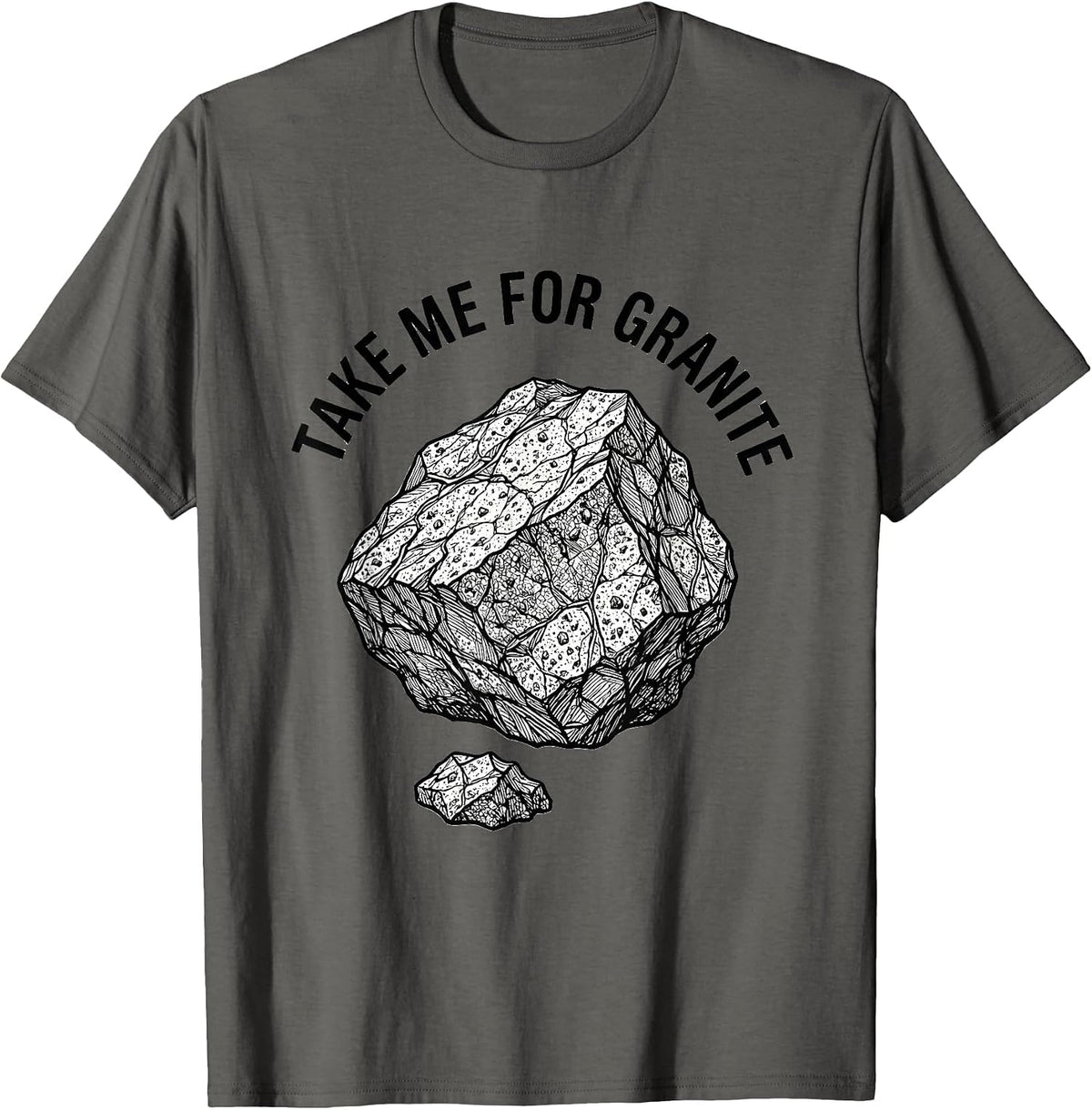 Take Me For Granite Funny Rock Collector Geology Humor T-Shirt - Asphalt Grey