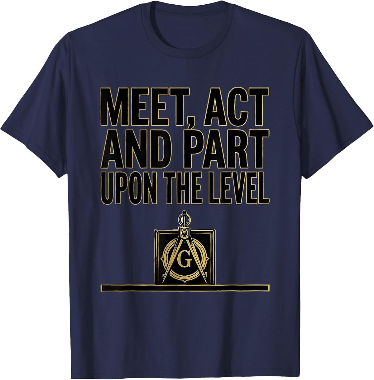 Meet Act And Part Upon The Level Freemason Square Compass T-Shirt - Navy Blue