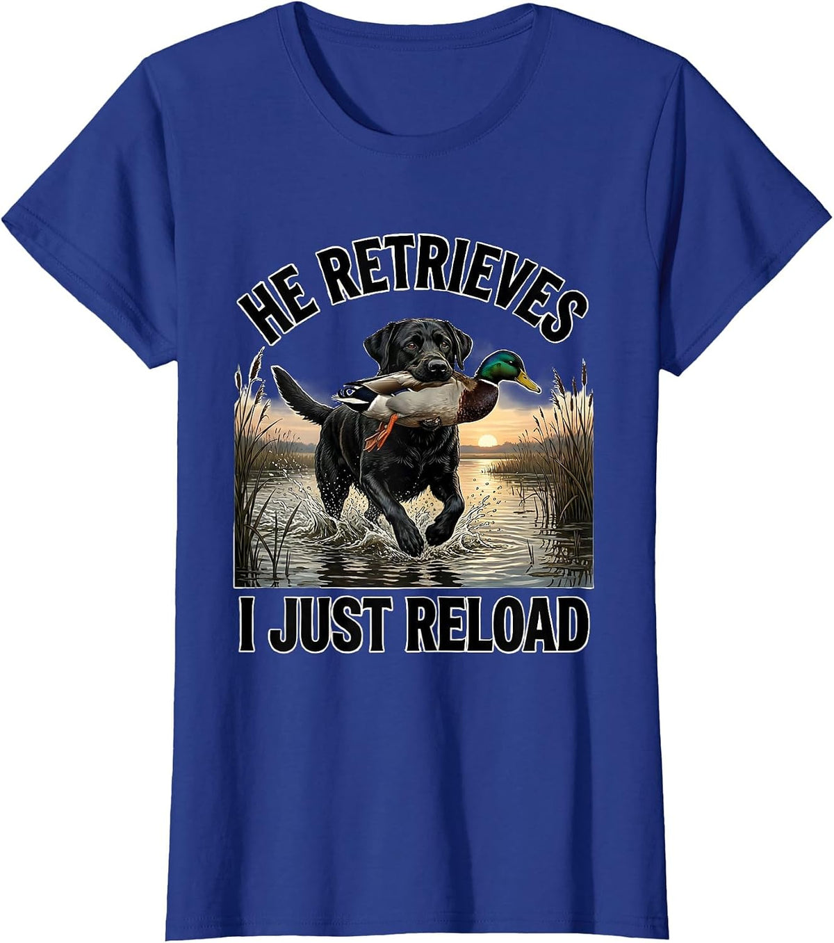 Women's He Retrieves, I Just Reload Rustic Southern Duck Hunting T-Shirt - Royal Blue