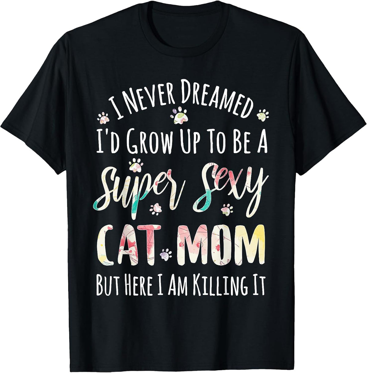 I Never Dreamed to Be A Sexy Cat Mom Funny T-Shirt T-Shirt - Black