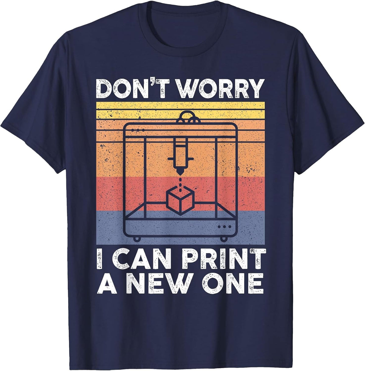 Don't Worry I Can Print A New One 3D Printing 3D Printer T-Shirt - Navy Blue