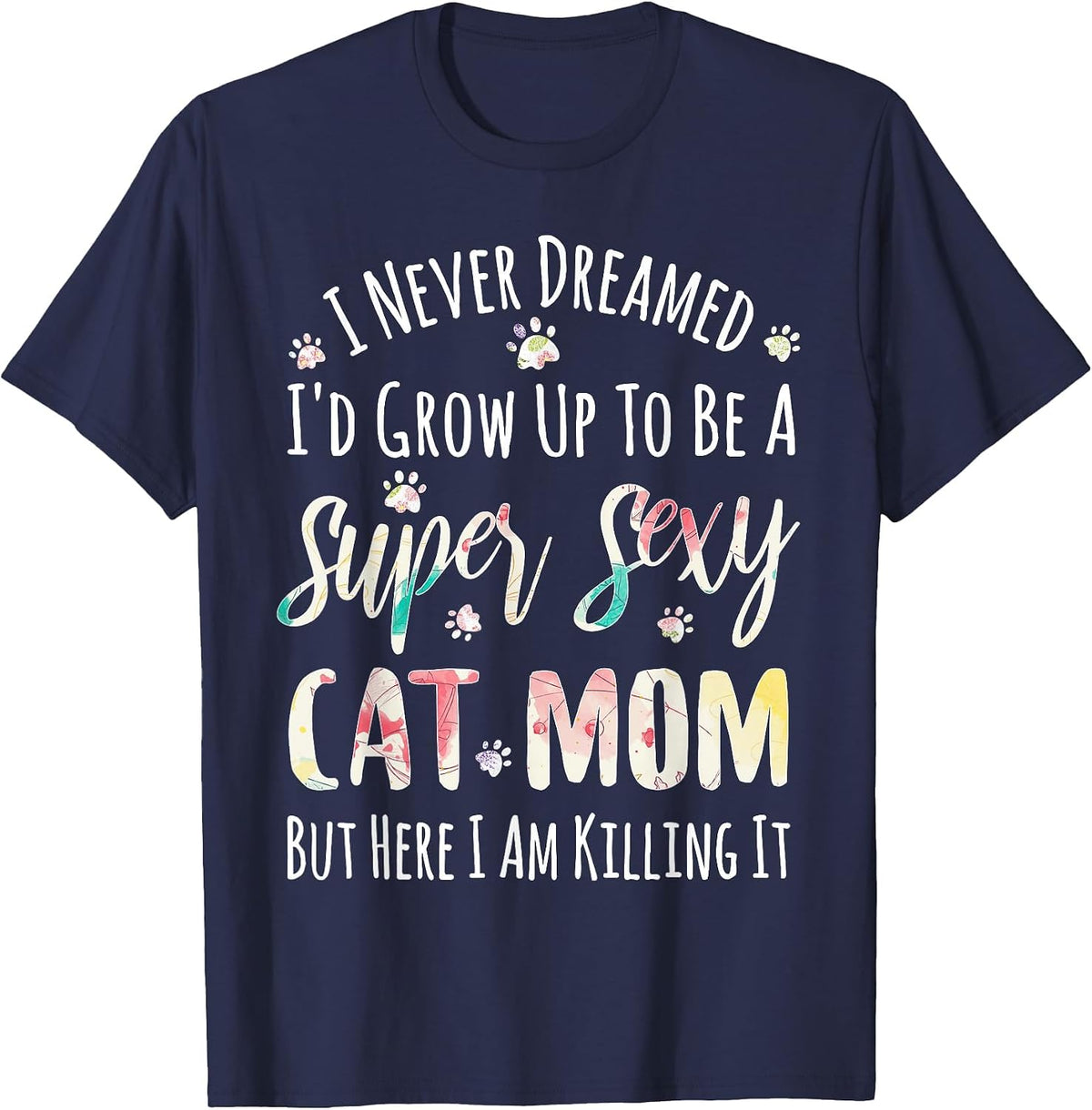 I Never Dreamed to Be A Sexy Cat Mom Funny T-Shirt T-Shirt - Navy Blue