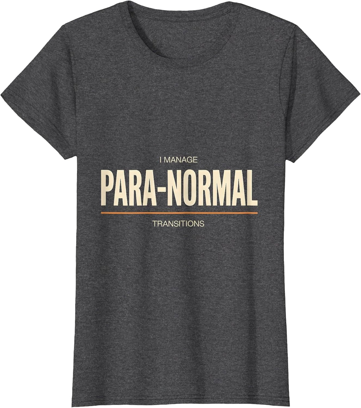 Women's I Manage Para-Normal Transitions Funny Paraprofessional Para T-Shirt - Dark Heather Grey