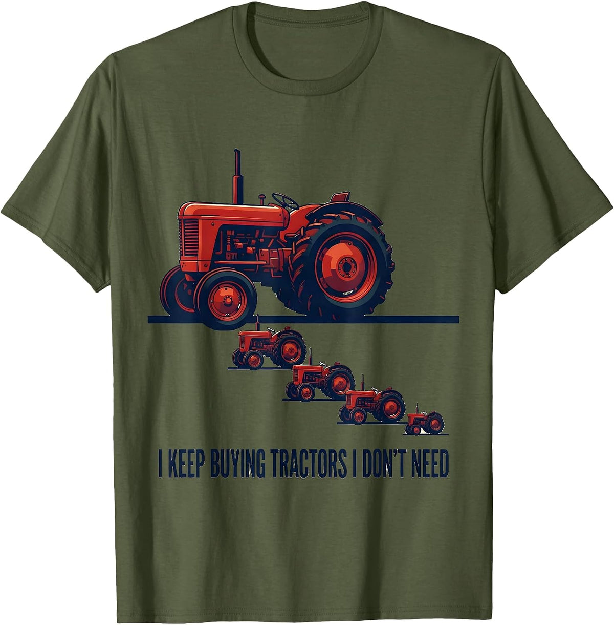Men's I Keep Buying Tractors I Don't Need Funny Farming Dad Gift T-Shirt - Olive Green