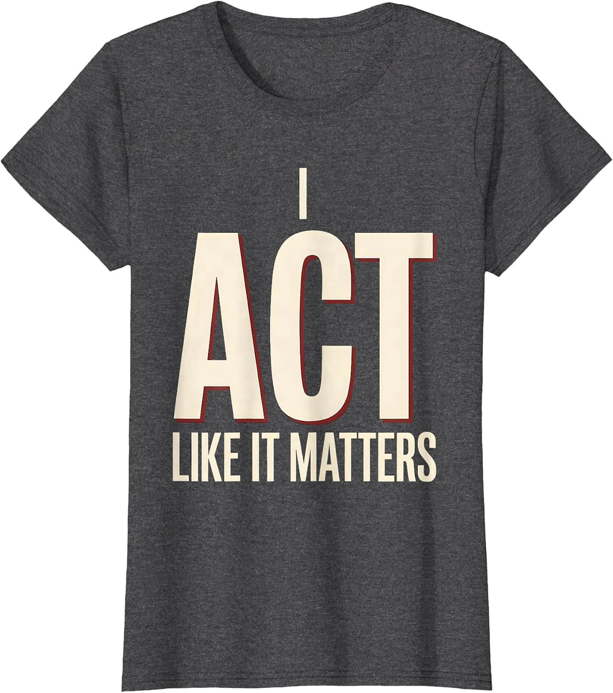 Women's I Act Like It Matters Witty Literary Drama Humor Shakespeare T-Shirt - Dark Heather Grey