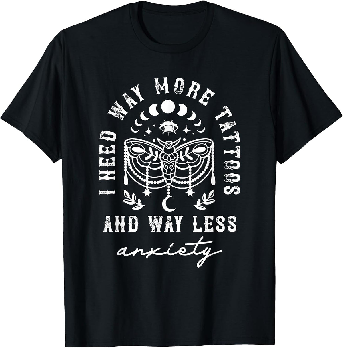 I Need Way More Tattoos and Way Less Anxiety Sarcasm T-Shirt - Black