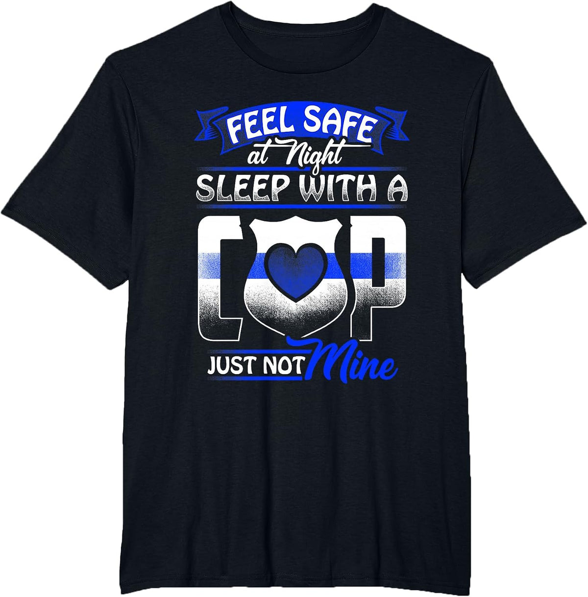 Feel Safe At Night Sleep with A Cop T-Shirt Just Not Mine T-Shirt - Black