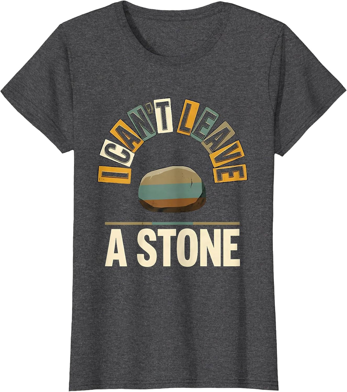 Women's I Can't Leave A Stone Funny Rock Collector Geology Humor T-Shirt - Dark Heather Grey
