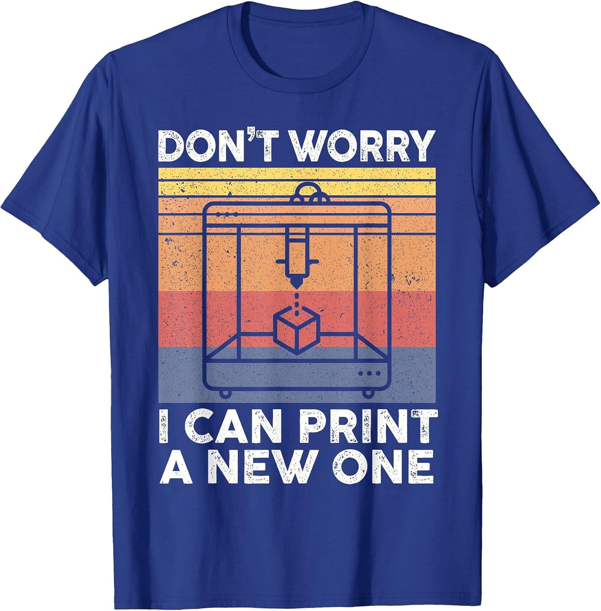 Don't Worry I Can Print A New One 3D Printing 3D Printer T-Shirt - Royal Blue