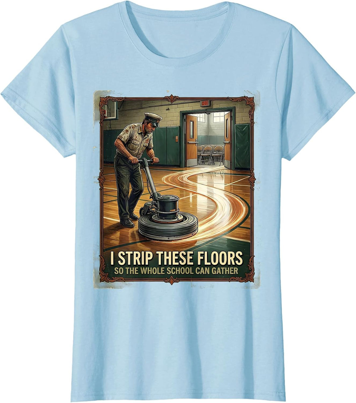 I Strip These Floors So The Whole School Can Gather Vintage T-Shirt - Baby Blue