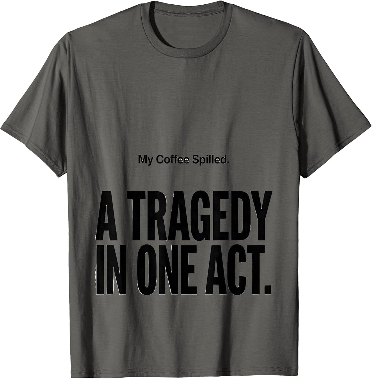 Men's My Coffee Spilled A Tragedy In One Act Dramatic T-Shirt - Asphalt Grey