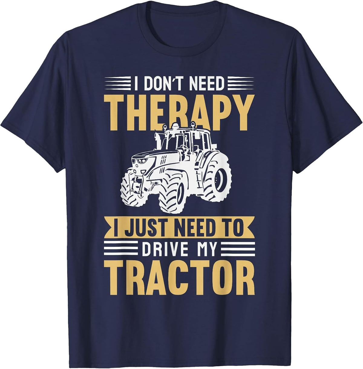 I Don't Need Therapy I Just Need to Drive My Tractor T-Shirt - Navy Blue